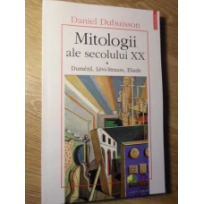 MITOLOGII ALE SECOLULUI XX. DUMEZIL, LEVI-STRAUSS, ELIADE