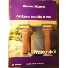 ONTOLOGIE SI METAFIZICA LA GRECI. PRESOCRATICII
