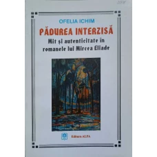 PADUREA INTERZISA. MIT SI AUTENTICITATE IN ROMANELE LUI MIRCEA ELIADE
