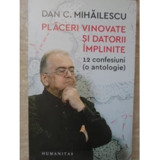 PLACERI VINOVATE SI DATORII IMPLINITE. 12 CONFESIUNI (O ANTOLOGIE)