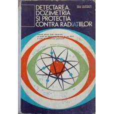 DETECTAREA, DOZIMETRIA SI PROTECTIA CONTRA RADIATIILOR. MANUAL PENTRU LICEE INDUSTRIALE CU PROFIL ELECTROTEHNICA, ANII III SAU IV-V SI SCOLI DE SPECIALIZARE POSTLICEALA