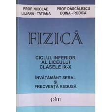 FIZICA. CICLUL INFERIOR AL LICEULUI. CLASELE IX-X. INVATAMANT SERAL SI FRECVENTA REDUSA