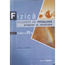 FIZICA, CULEGERE DE PROBLEME PROPUSE SI REZOLVATE PENTRU CLASA A IX-A