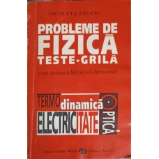 PROBLEME DE FIZICA. TESTE GRILA PENTRU ADMITEREA LA MEDICINA, DAR NU NUMAI! TERMODINAMICA, ELECTRICITATE, OPTICA