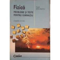 FIZICA. PROBLEME SI TESTE PENTRU GIMNAZIU, CLASELE VI-VIII