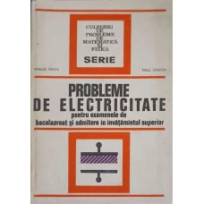 PROBLEME DE ELECTRICITATE PENTRU EXAMENELE DE BACALAUREAT SI ADMITERE IN INVATAMANTUL SUPERIOR