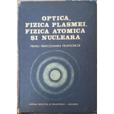 OPTICA, FIZICA PLASMEI, FIZICA ATOMICA SI NUCLEARA, PENTRU PERFECTIONAREA PROFESORILOR