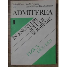 ADMITEREA IN ENUNTURI, SOLUTII SI BAREME VOL.1 FIZICA 1988-1989