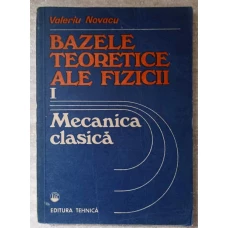 BAZELE TEORETICE ALE FIZICII VOL.1 MECANICA CLASICA