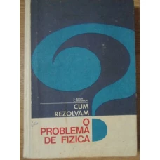 CUM REZOLVAM O PROBLEMA DE FIZICA