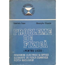 PROBLEME DE FIZICA PENTRU LICEU. FENOMENE ELECTRICE SI OPTICE. ELEMENTE DE FIZICA CUANTICA. FIZICA NUCLEULUI