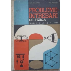 PROBLEME-INTREBARI DE FIZICA PENTRU CLASELE VI-VIII