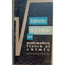 TABELE SI FORMULE DE MATEMATICA, FIZICA SI CHIMIE, PENTRU UZ SCOLAR