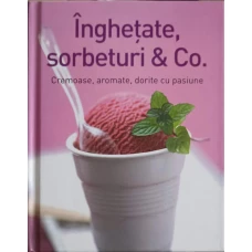 INGHETATE & SORBETURI. CREMOASE, AROMATE, DORITE CU PASIUNE