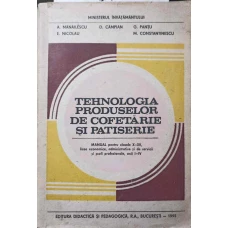 TEHNOLOGIA PRODUSELOR DE COFETARIE SI PATISERIE. MANUAL PENTRU CLASELE X-XII, LICEE ECONOMICE, ADMINISTRATIVE SI DE SERVICII