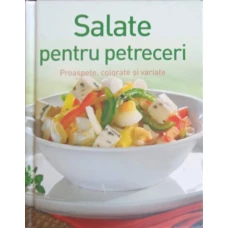SALATE PENTRU PETRECERI. PROASPETE, COLORATE SI VARIATE