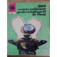 300 RETETE CULINARE PENTRU BOLNAVII DE FICAT