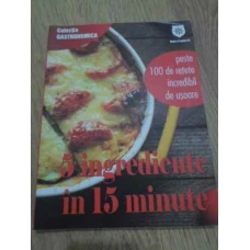 5 INGREDIENTE IN 15 MINUTE. PESTE 100 DE RETETE INCREDIBIL DE USOARE