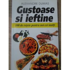 GUSTOASE SI IEFTINE. 100 DE RETETE PENTRU NOI CEI MULTI