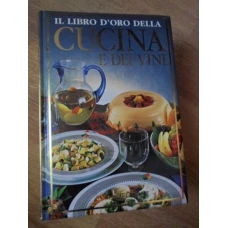IL LIBRO D ORO DELLA CUCINA E DEI VINI. 2000 RICETTE E 1000 VINI PER 365 GIORNI