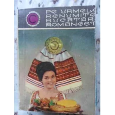 PE URMELE RENUMITEI BUCATARII ROMANESTI