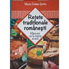 RETETE TRADITIONALE ROMANESTI. MANCARE CA LA MAMA ACASA