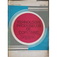 TEHNOLOGIA PRODUSELOR DE COFETARIE. MANUAL PENTRU LICEE ECONOMICE SI DE DREPT ADMINISTRATIV CU PROFIL DE ALIMENTATIE PUBLICA, CLASA A X-A