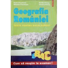 GEOGRAFIA ROMANIEI TESTE PENTRU BACALAUREAT
