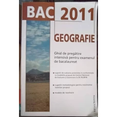 GEOGRAFIE BAC 2011. GHID DE PREGATIRE INTENSIVA PENTRU EXAMENUL DE BACALAUREAT