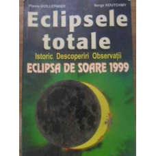 ECLIPSELE TOTALE. ISTORIC, DESCOPERIRI, OBSERVATII. ECLIPSA DE SOARE 1999