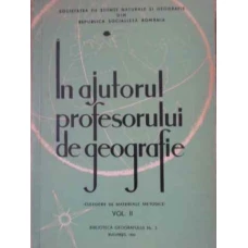 IN AJUTORUL PROFESORULUI DE GEOGRAFIE. CULEGERE DE MATERIALE METODICE VOL.2