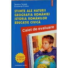 STIINTE ALE NATURII, GEOGRAFIA ROMANIEI, ISTORIA ROMANILOR, EDUCATIE CIVICA. CLASA A IV-A CAIET DE EVALUARE
