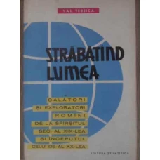 STRABATAND LUMEA. CALATORI SI EXPLORATORI ROMANI DE LA SFARSITUL SEC. AL. XIX-LEA SI INCEPUTUL CELUI
