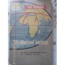 STRABATAND LUMEA. CALATORI SI EXPLORATORI ROMANI DE LA SFARSITUL SEC. XIX