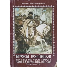 ISTORIA ROMANILOR DIN CELE MAI VECHI TIMPURI PANA LA REVOLUTIA DIN 1821, MANUAL PENTRU CLASA A VII-A