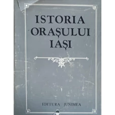 ISTORIA ORASULUI IASI VOL.1