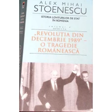 ISTORIA LOVITURILOR DE STAT IN ROMANIA VOL.4 PARTEA A II-A. REVOLUTIA DIN DECEMBRIE 1989 - O TRAGEDI