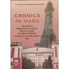 CRONICA IN MARS. MONOGRAFIA ORGANIZATIEI JUDETENE HENRI COANDA A CADRELOR MILITARE IN REZERVA SI IN RETRAGERE IASI