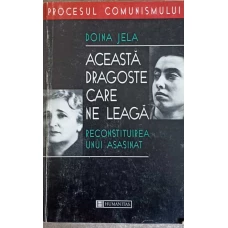 ACEASTA DRAGOSTE CARE NE LEAGA. RECONSTITUIREA UNUI ASASINAT