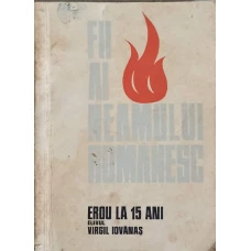 FII AI NEAMULUI ROMANESC. EROU LA 15 ANI - ELEVUL VIRGIL IOVANAS