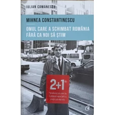 MIHNEA CONSTANTINESCU, OMUL CARE A SCHIMBAT ROMANIA FARA CA NOI SA STIM