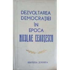 DEZVOLTAREA DEMOCRATIEI IN EPOCA NICOLAE CEAUSESCU