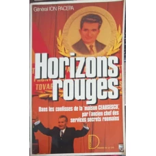HORIZONS ROUGES. DANS LES COULISSES DE LA MAISON CEUSESCU, PAR L'ANCIEN CHEF DES SERVICES SECRETS ROUMAINS