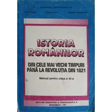 ISTORIA ROMANILOR DIN CELE MAI VECHI TIMPURI PANA LA REVOLUTIA DIN 1821. MANUAL PENTRU CLASA A XI-A