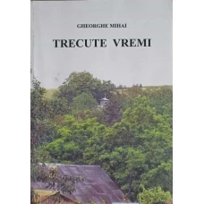 TRECUTE VREMI. ROMANUL VIETII LUI MOS GHITA SI ALTE POVESTIRI