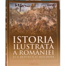 ISTORIA ILUSTRATA A ROMANIEI SI A REPUBLICII MOLDOVA VOL.4 DIN SECOLUL AL XVIII-LEA PANA IN SECOLUL XX