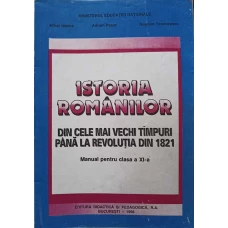 ISTORIA ROMANILOR DIN CELE MAI VECHI TIMPURI PANA LA REVOLUTIA DIN 1821. MANUAL PENTRU CLASA A XI-A