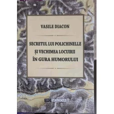 SECRETUL LUI POLICHINELLE SI VECHIMEA LOCUIRII IN GURA HUMORULUI