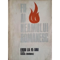 FII AI NEAMULUI ROMANESC. EROU LA 15 ANI ELEVUL VIRGIL IOVANAS