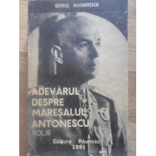 ADEVARUL DESPRE MARESALUL ANTONESCU VOL.III(3)